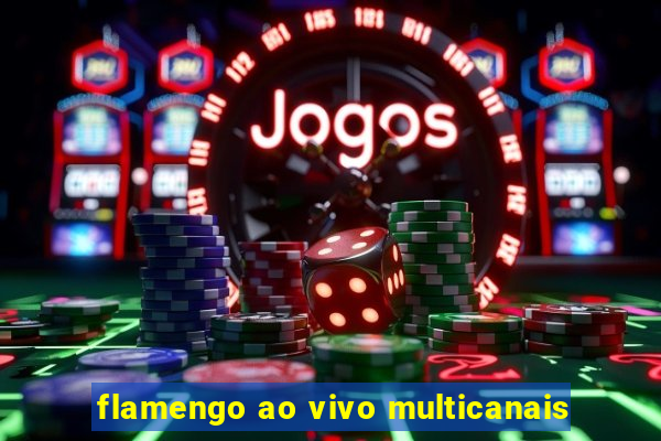 flamengo ao vivo multicanais